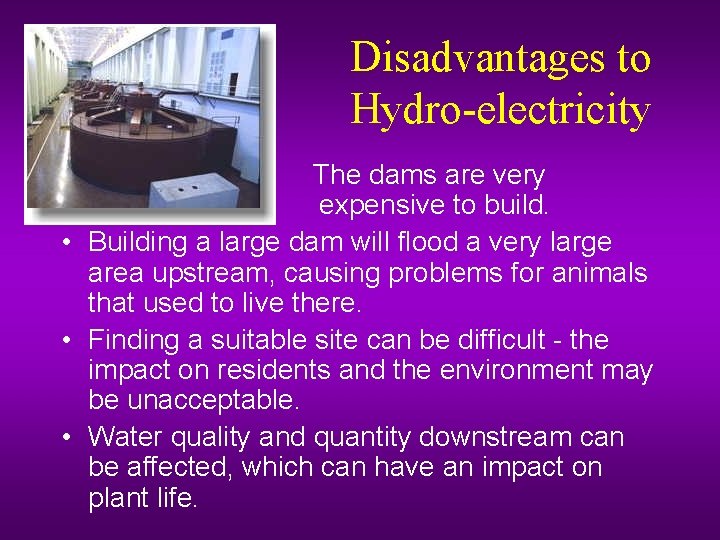 Disadvantages to Hydro-electricity • The dams are very expensive to build. • Building a
