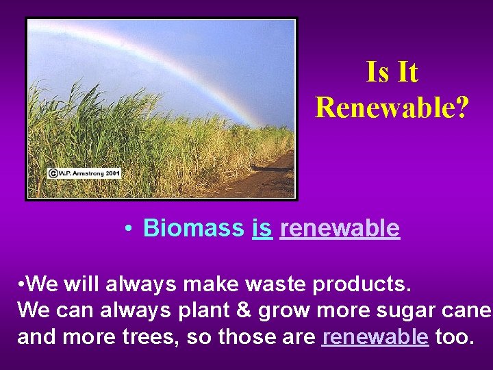 Is It Renewable? • Biomass is renewable • We will always make waste products.