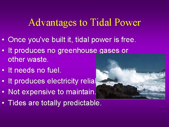 Advantages to Tidal Power • Once you've built it, tidal power is free. •