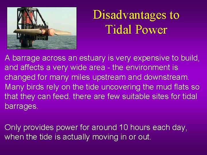 Disadvantages to Tidal Power A barrage across an estuary is very expensive to build,
