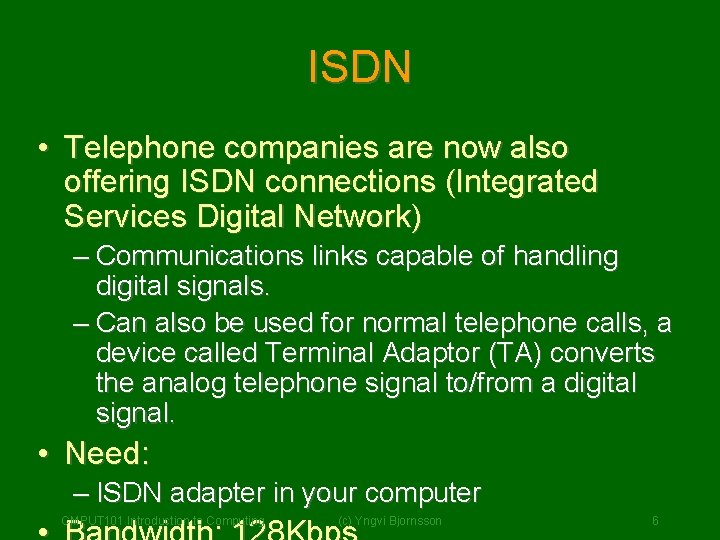ISDN • Telephone companies are now also offering ISDN connections (Integrated Services Digital Network) ISDN • Telephone companies are now also offering ISDN connections (Integrated Services Digital Network)