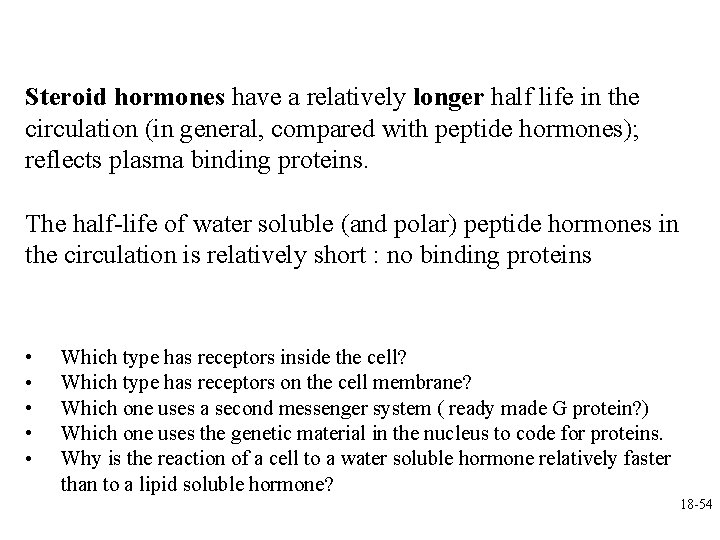 Steroid hormones have a relatively longer half life in the circulation (in general, compared