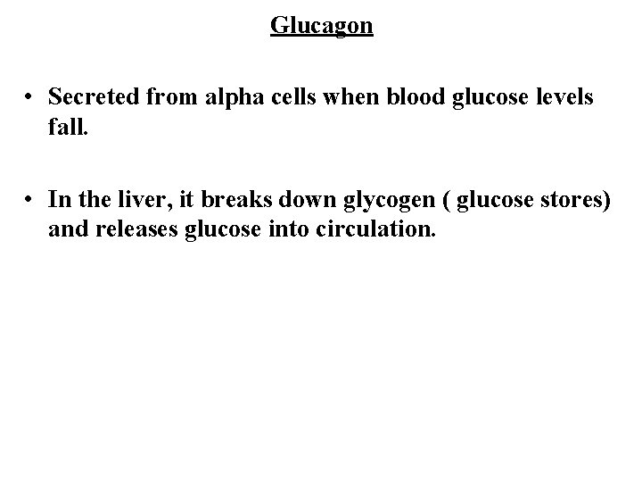 Glucagon • Secreted from alpha cells when blood glucose levels fall. • In the