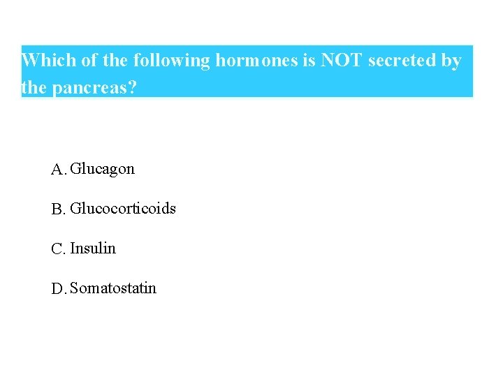 Which of the following hormones is NOT secreted by the pancreas? A. Glucagon B.