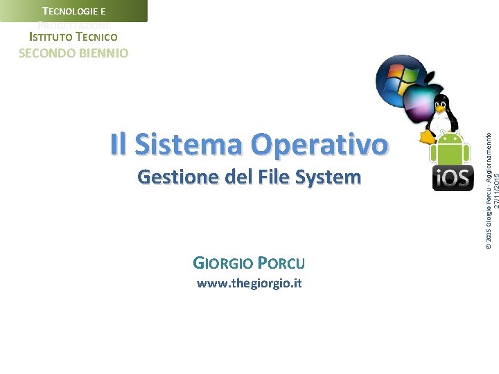 TECNOLOGIE E PROGETTAZIONE Il Sistema Operativo Gestione del File System GIORGIO PORCU www. thegiorgio.