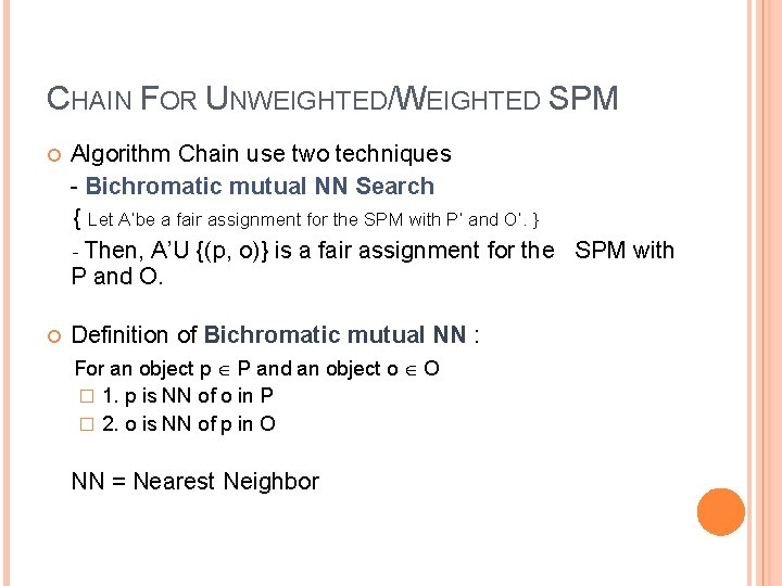 CHAIN FOR UNWEIGHTED/WEIGHTED SPM Algorithm Chain use two techniques - Bichromatic mutual NN Search