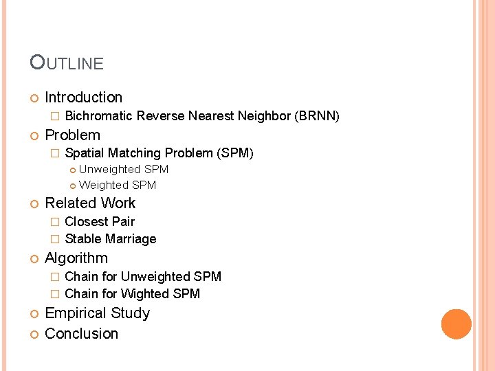OUTLINE Introduction � Bichromatic Reverse Nearest Neighbor (BRNN) Problem � Spatial Matching Problem (SPM)
