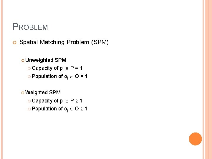 PROBLEM Spatial Matching Problem (SPM) Unweighted Capacity SPM of pi P = 1 Population