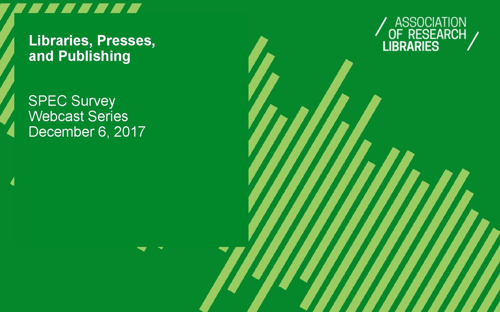 Libraries, Presses, and Publishing SPEC Survey Webcast Series December 6, 2017 