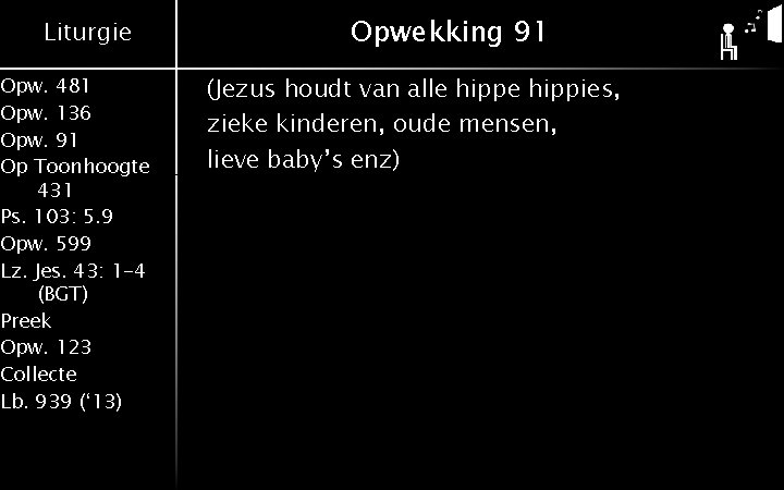 Liturgie Opw. 481 Opw. 136 Opw. 91 Op Toonhoogte 431 Ps. 103: 5. 9