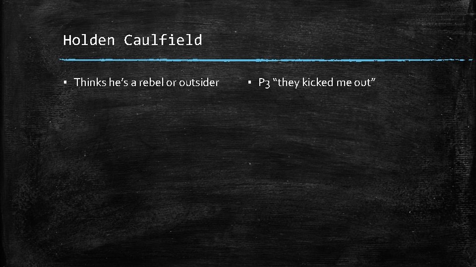 Holden Caulfield ▪ Thinks he’s a rebel or outsider ▪ P 3 “they kicked