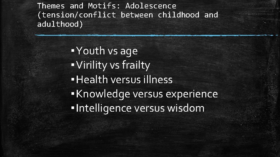 Themes and Motifs: Adolescence (tension/conflict between childhood and adulthood) ▪ Youth vs age ▪