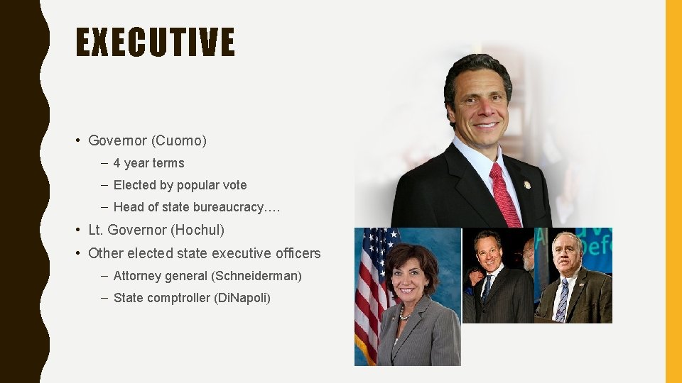 EXECUTIVE • Governor (Cuomo) – 4 year terms – Elected by popular vote –