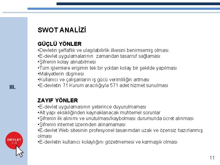 SWOT ANALİZİ GÜÇLÜ YÖNLER III. • Devletin şeffaflık ve ulaşılabilirlik ilkesini benimsemiş olması. •