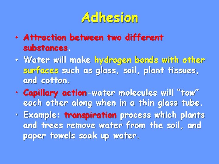 Adhesion • Attraction between two different substances. • Water will make hydrogen bonds with