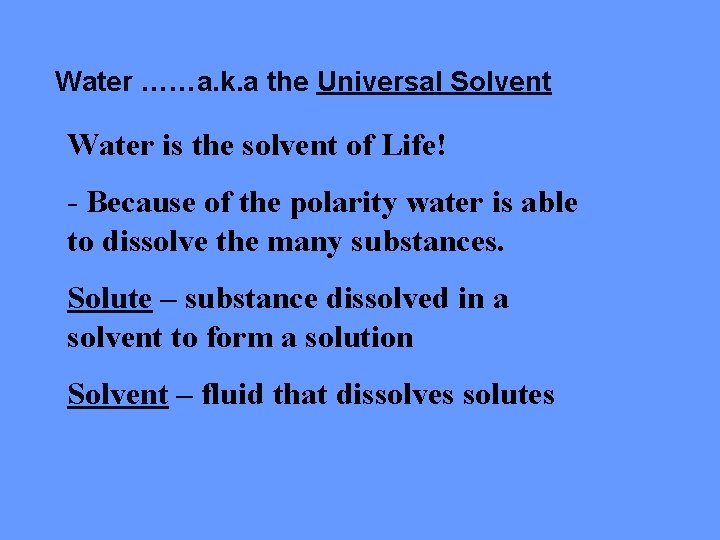 Water ……a. k. a the Universal Solvent Water is the solvent of Life! -