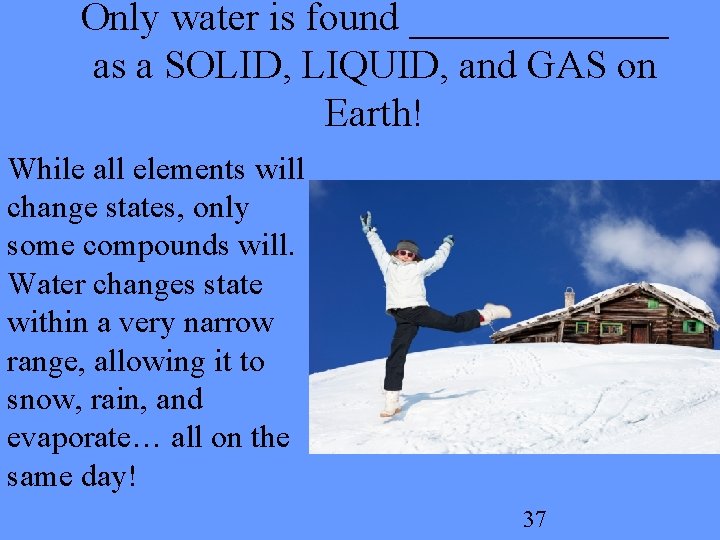 Only water is found _______ as a SOLID, LIQUID, and GAS on Earth! While