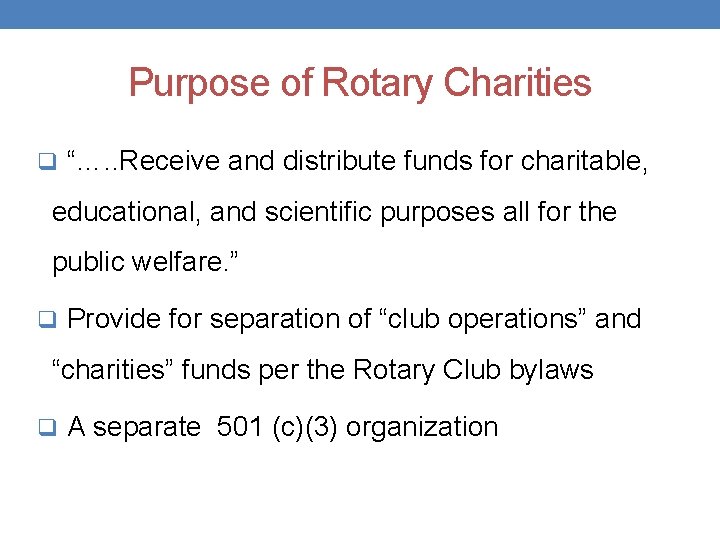 Purpose of Rotary Charities q “…. . Receive and distribute funds for charitable, educational,