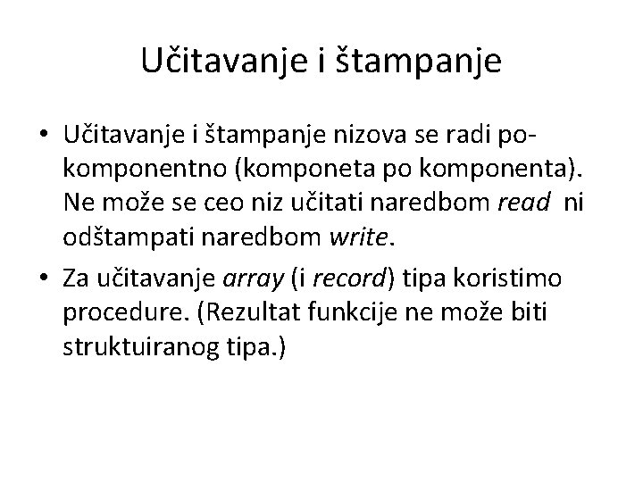 Učitavanje i štampanje • Učitavanje i štampanje nizova se radi pokomponentno (komponeta po komponenta).