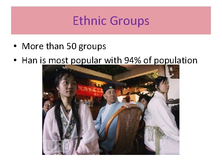 Ethnic Groups • More than 50 groups • Han is most popular with 94%