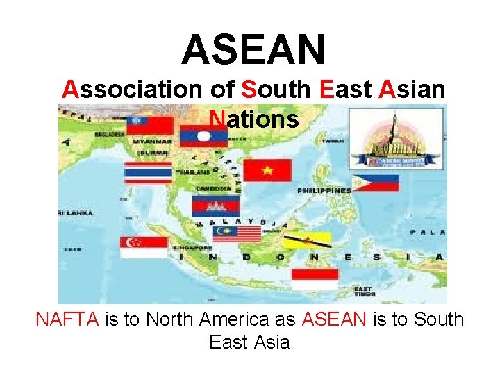 ASEAN Association of South East Asian Nations NAFTA is to North America as ASEAN