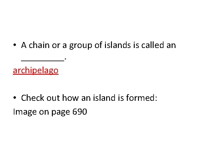  • A chain or a group of islands is called an _____. archipelago