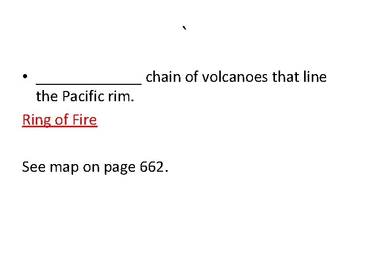 ` • _______ chain of volcanoes that line the Pacific rim. Ring of Fire