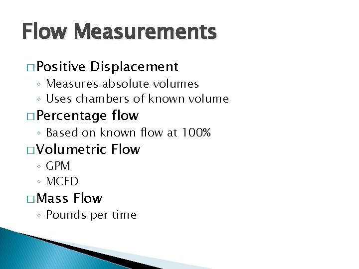 Flow Measurements � Positive Displacement ◦ Measures absolute volumes ◦ Uses chambers of known