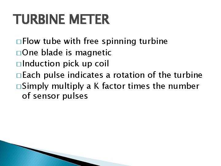 TURBINE METER � Flow tube with free spinning turbine � One blade is magnetic
