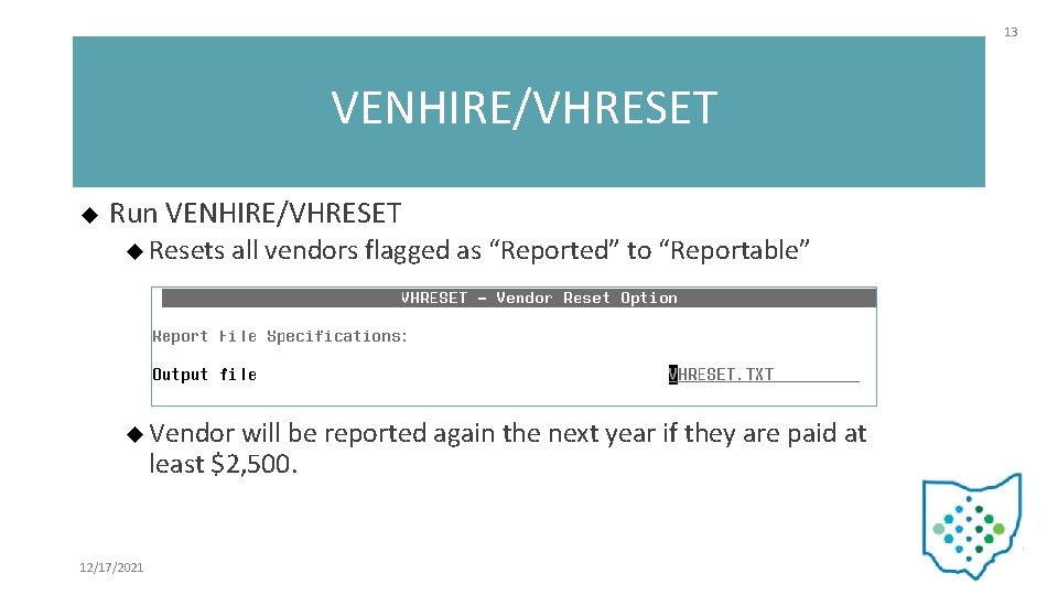 13 VENHIRE/VHRESET Run VENHIRE/VHRESET Resets all vendors flagged as “Reported” to “Reportable” Vendor will