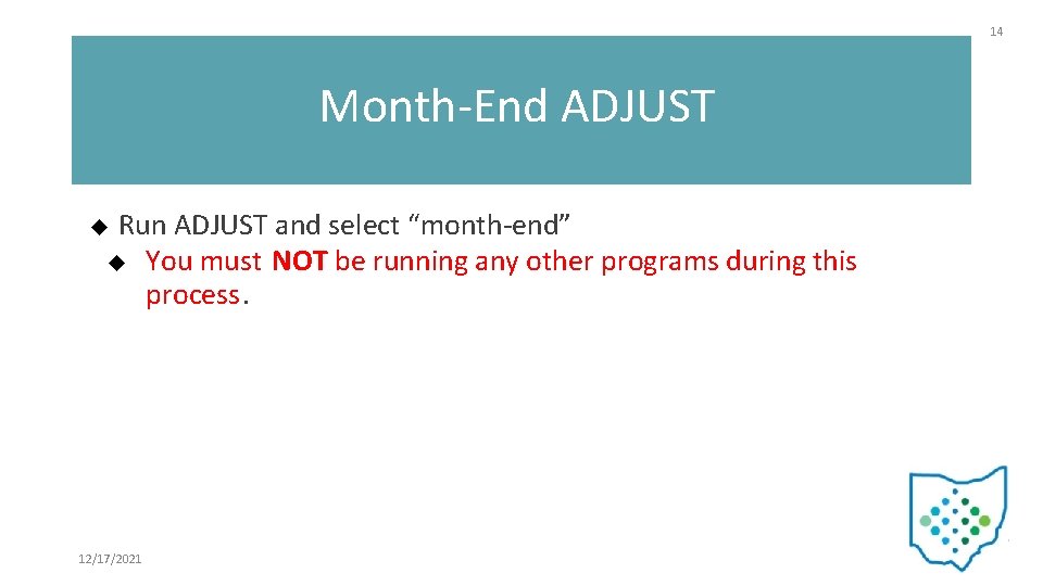 14 Month-End ADJUST Run ADJUST and select “month-end” You must NOT be running any