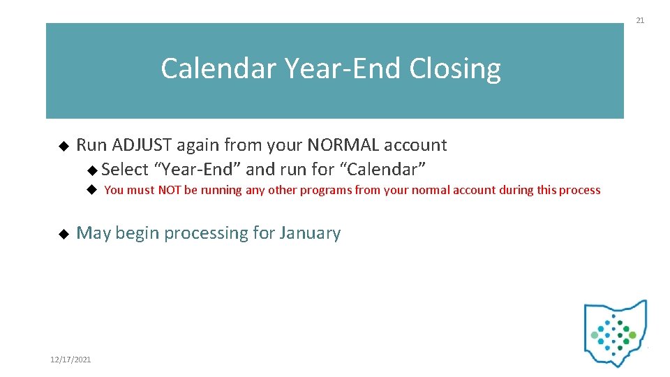 21 Calendar Year-End Closing Run ADJUST again from your NORMAL account Select “Year-End” and