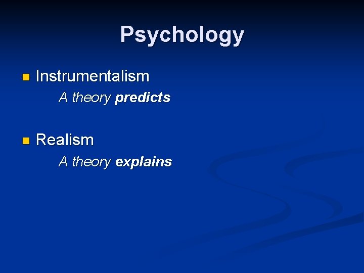 Psychology n Instrumentalism A theory predicts n Realism A theory explains 