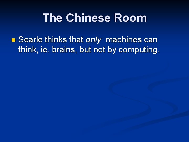 The Chinese Room n Searle thinks that only machines can think, ie. brains, but