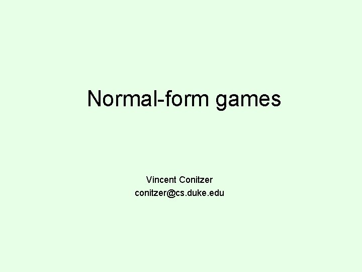 Normal-form games Vincent Conitzer conitzer@cs. duke. edu 