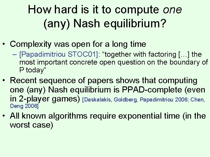 How hard is it to compute one (any) Nash equilibrium? • Complexity was open