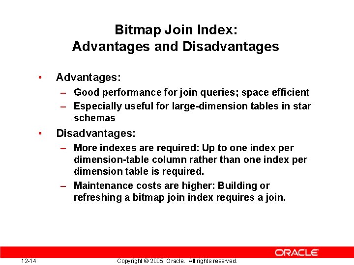 Bitmap Join Index: Advantages and Disadvantages • Advantages: – Good performance for join queries;