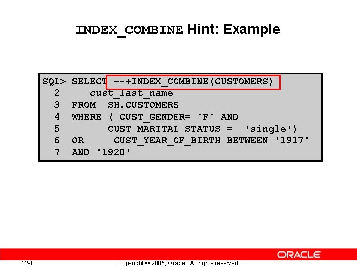 INDEX_COMBINE Hint: Example SQL> 2 3 4 5 6 7 12 -18 SELECT --+INDEX_COMBINE(CUSTOMERS)