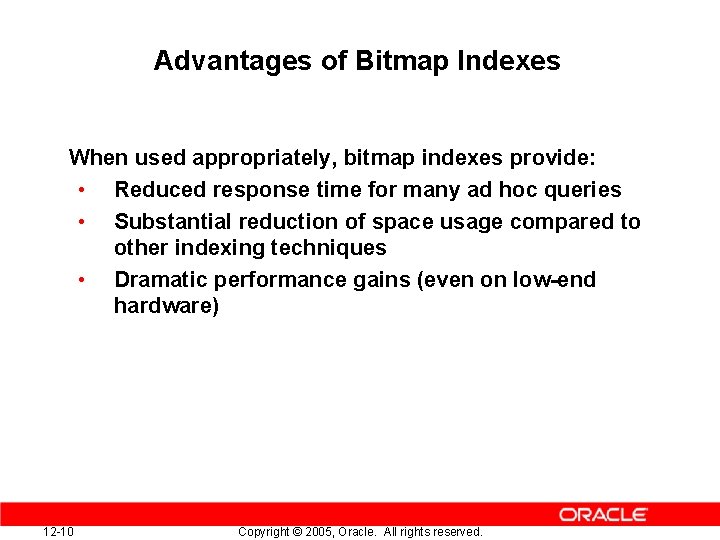 Advantages of Bitmap Indexes When used appropriately, bitmap indexes provide: • Reduced response time