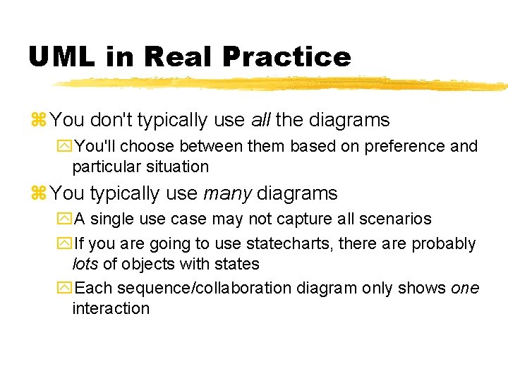 UML in Real Practice z You don't typically use all the diagrams y. You'll UML in Real Practice z You don't typically use all the diagrams y. You'll
