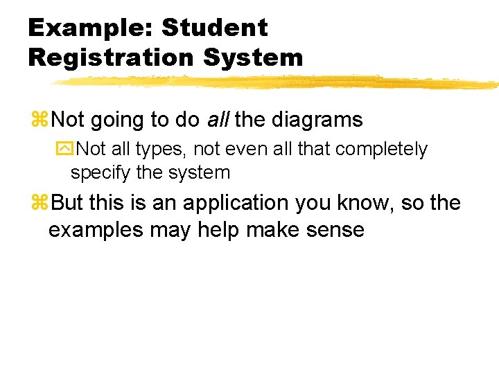 Example: Student Registration System z. Not going to do all the diagrams y. Not Example: Student Registration System z. Not going to do all the diagrams y. Not