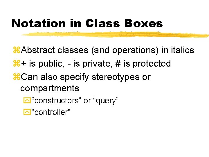 Notation in Class Boxes z. Abstract classes (and operations) in italics z+ is public, Notation in Class Boxes z. Abstract classes (and operations) in italics z+ is public,