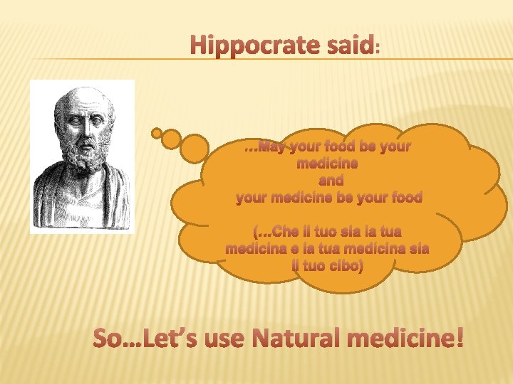 Hippocrate said: …May your food be your medicine and your medicine be your food