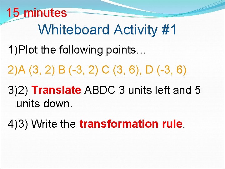 15 minutes Whiteboard Activity #1 1)Plot the following points… 2)A (3, 2) B (-3,