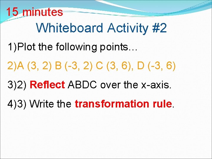 15 minutes Whiteboard Activity #2 1)Plot the following points… 2)A (3, 2) B (-3,