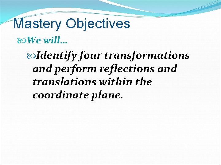 Mastery Objectives We will… Identify four transformations and perform reflections and translations within the