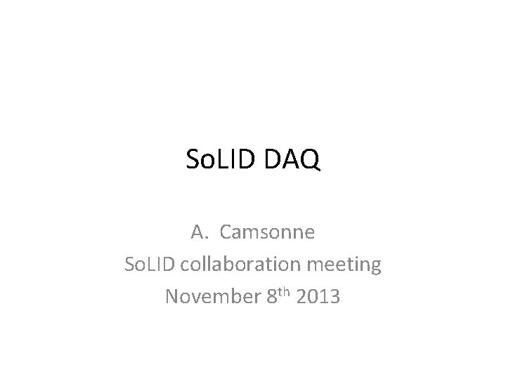 So. LID DAQ A. Camsonne So. LID collaboration meeting November 8 th 2013 