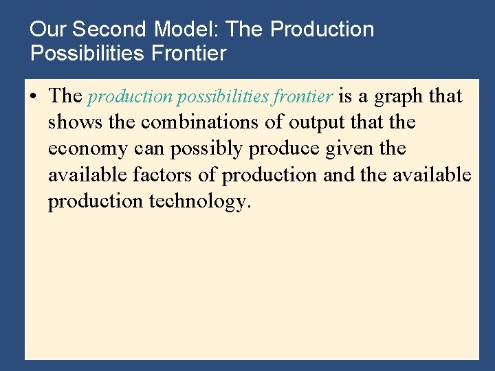 Our Second Model: The Production Possibilities Frontier • The production possibilities frontier is a