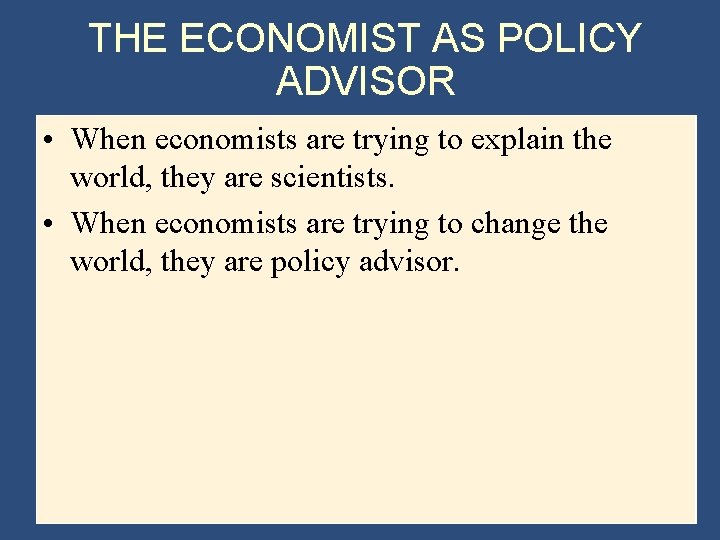 THE ECONOMIST AS POLICY ADVISOR • When economists are trying to explain the world,