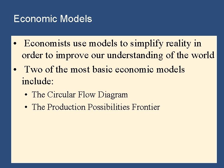 Economic Models • Economists use models to simplify reality in order to improve our